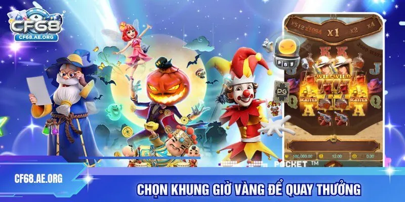 Chọn khung giờ vàng để quay thưởng