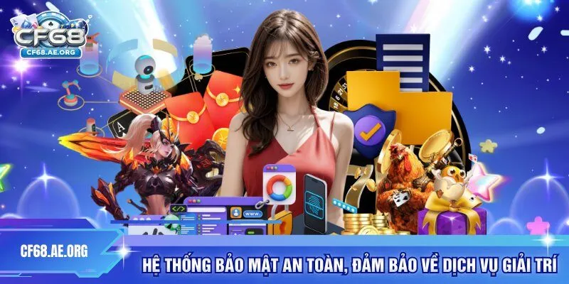 Hệ thống bảo mật an toàn, đảm bảo về dịch vụ giải trí