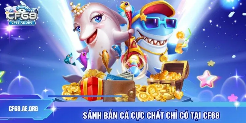 Sảnh bắn cá cực chất chỉ có tại CF68