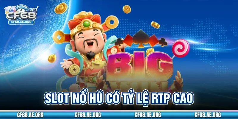 Slot Nổ Hũ Có Tỷ Lệ RTP Cao, Thắng Cực Lớn Tại CF68