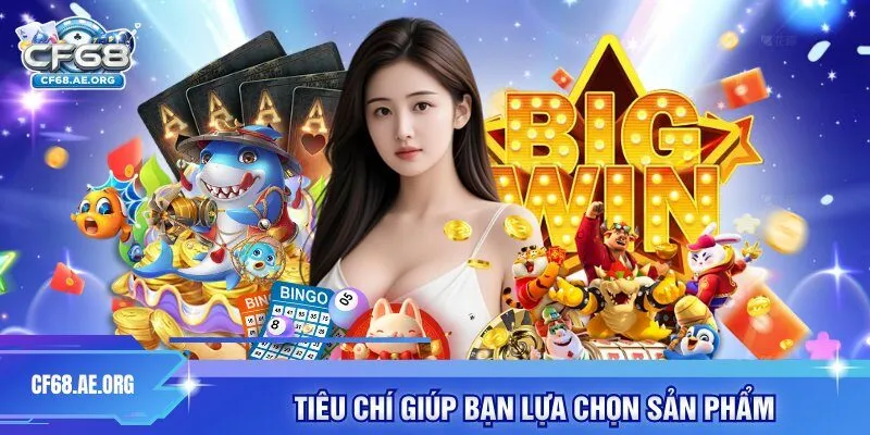 Tiêu chí giúp bạn lựa chọn sản phẩm